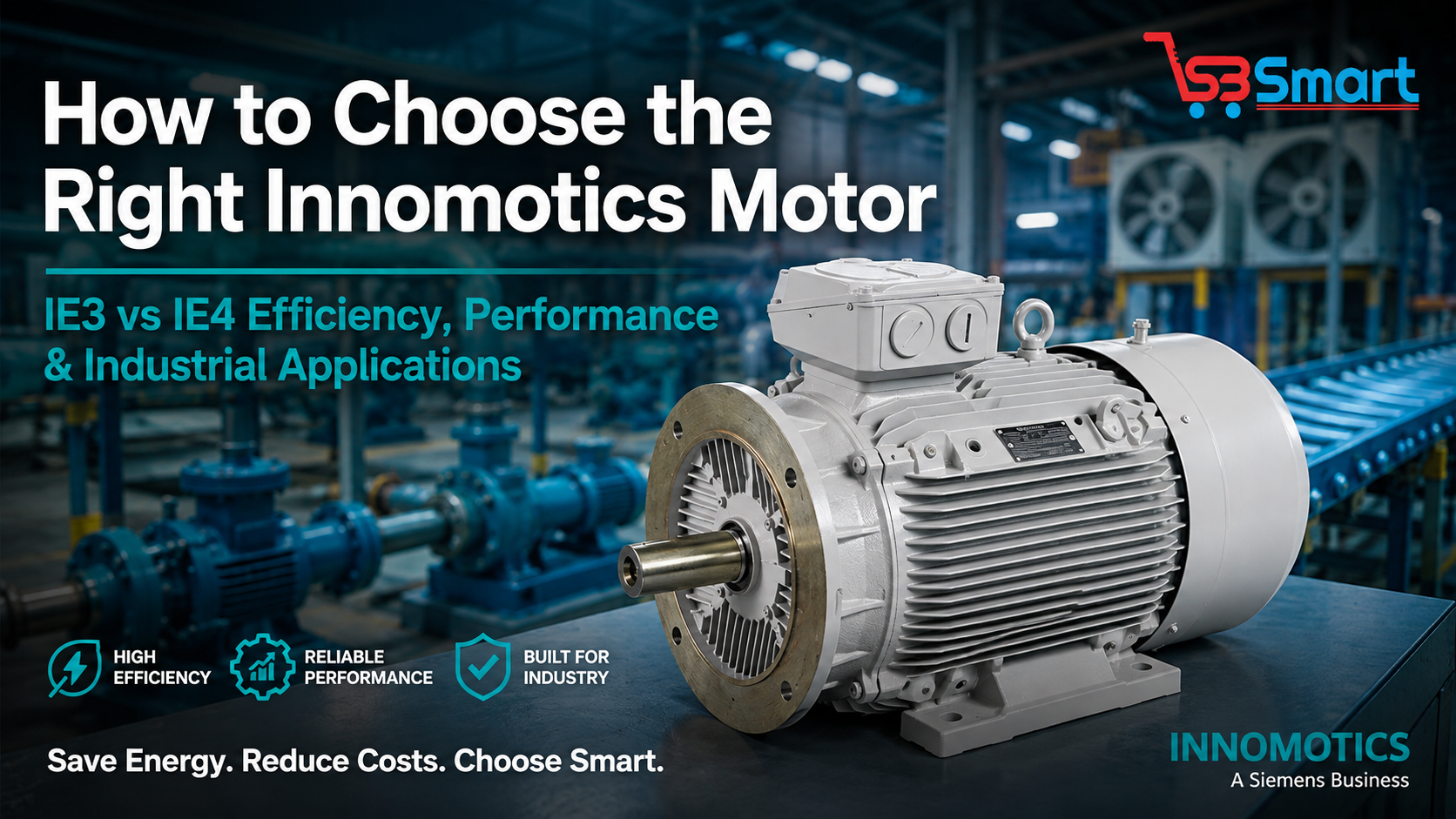 How to Choose the Right Innomotics Motor: IE3 vs IE4 Efficiency, Performance & Industrial Applications